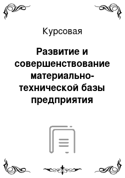 Курсовая: Развитие и совершенствование материально-технической базы предприятия