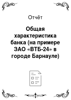 Отчёт: Общая характеристика банка (на примере ЗАО «ВТБ-24» в городе Барнауле)