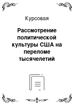 Курсовая: Рассмотрение политической культуры США на переломе тысячелетий