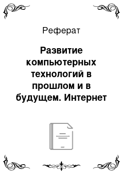 Реферат: Развитие компьютерных технологий в прошлом и в будущем. Интернет