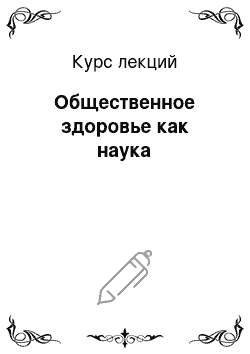 Курс лекций: Общественное здоровье как наука