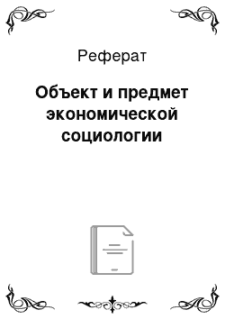 Реферат: Объект и предмет экономической социологии