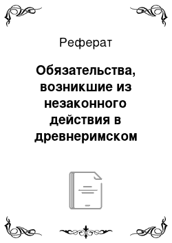 Реферат: Обязательства, возникшие из незаконного действия в древнеримском законодательстве