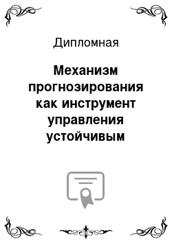 Дипломная: Механизм прогнозирования как инструмент управления устойчивым развитием