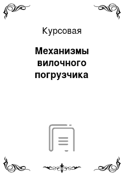 Курсовая: Механизмы вилочного погрузчика