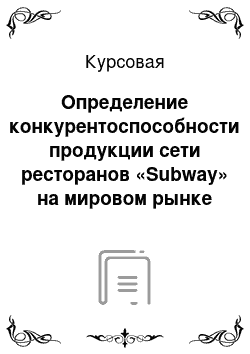 Курсовая: Определение конкурентоспособности продукции сети ресторанов «Subway» на мировом рынке