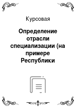 Курсовая: Определение отрасли специализации (на примере Республики Башкортостан)