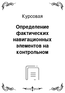 Курсовая: Определение фактических навигационных элементов на контрольном этапе