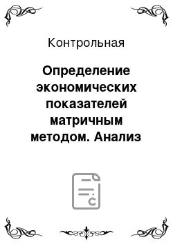 Контрольная: Определение экономических показателей матричным методом. Анализ экономико-математической модели двойственной задачи