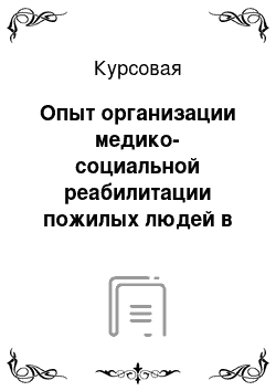 Курсовая: Опыт организации медико-социальной реабилитации пожилых людей в стационарных учреждениях