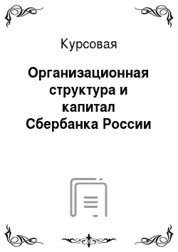 Курсовая: Организационная структура и капитал Сбербанка России