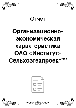 Отчёт: Организационно-экономическая характеристика ОАО «Институт» Сельхозтехпроект""