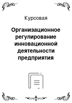 Курсовая: Организационное регулирование инновационной деятельности предприятия