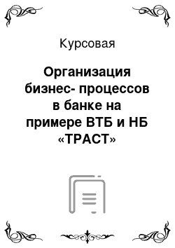 Курсовая: Организация бизнес-процессов в банке на примере ВТБ и НБ «ТРАСТ»