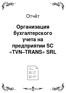 Отчёт: Организация бухгалтерского учета на предприятии SC «TVN–TRANS» SRL