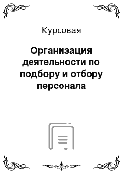 Курсовая: Организация деятельности по подбору и отбору персонала