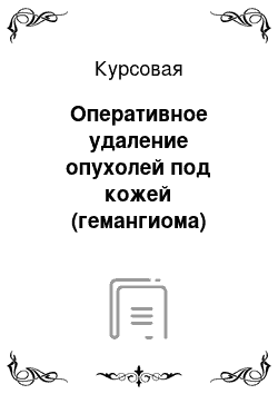 Курсовая: Оперативное удаление опухолей под кожей (гемангиома)