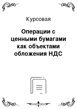 Курсовая: Операции с ценными бумагами как объектами обложения НДС