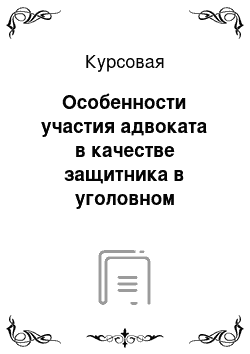 Курсовая: Особенности участия адвоката в качестве защитника в уголовном процессе