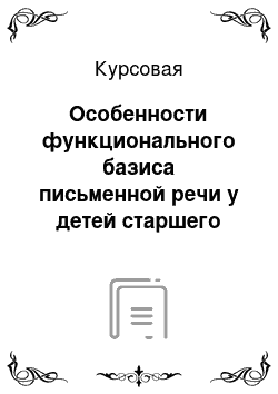 Курсовая: Особенности функционального базиса письменной речи у детей старшего дошкольного возраста с общим недоразвитием речи