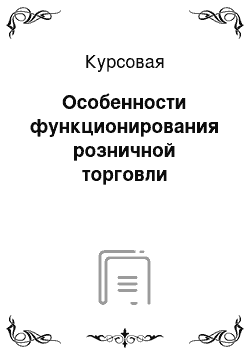 Курсовая: Особенности функционирования розничной торговли