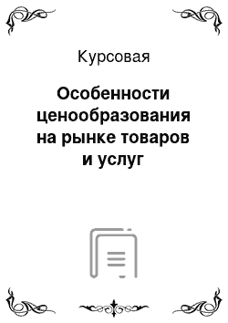 Курсовая: Особенности ценообразования на рынке товаров и услуг