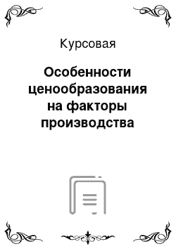 Курсовая: Особенности ценообразования на факторы производства