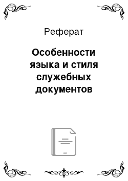 Реферат: Особенности языка и стиля служебных документов