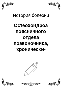 История болезни: Остеохондроз поясничного отдела позвоночника, хронически-рецидивирующий тип течения, период обострения