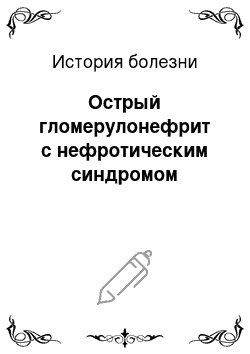 История болезни: Острый гломерулонефрит с нефротическим синдромом