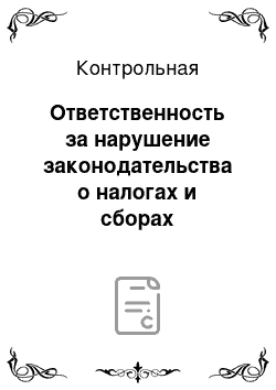 Контрольная: Ответственность за нарушение законодательства о налогах и сборах