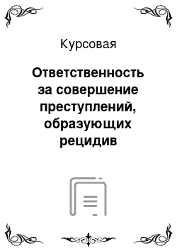 Курсовая: Ответственность за совершение преступлений, образующих рецидив