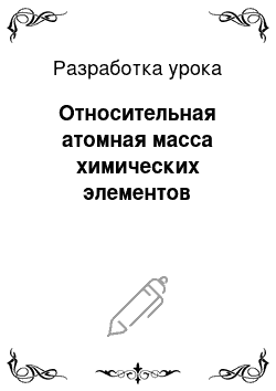 Разработка урока: Относительная атомная масса химических элементов