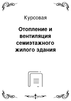 Курсовая: Отопление и вентиляция семиэтажного жилого здания