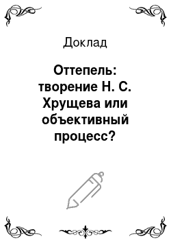 Доклад: Оттепель: творение Н. С. Хрущева или объективный процесс?