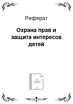 Реферат: Охрана прав и защита интересов детей