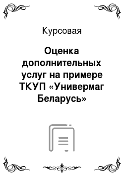 Курсовая: Оценка дополнительных услуг на примере ТКУП «Универмаг Беларусь»