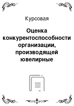 Курсовая: Оценка конкурентоспособности организации, производящей ювелирные изделия