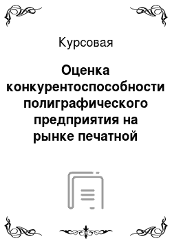 Курсовая: Оценка конкурентоспособности полиграфического предприятия на рынке печатной рекламной продукции Санкт-Петербурга
