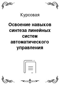 Курсовая: Освоение навыков синтеза линейных систем автоматического управления