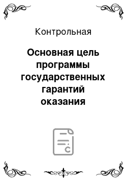 Контрольная: Основная цель программы государственных гарантий оказания гражданам РФ бесплатной медицинской помощи