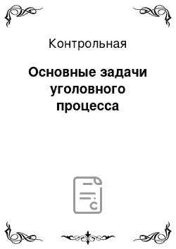 Контрольная: Основные задачи уголовного процесса