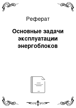 Реферат: Основные задачи эксплуатации энергоблоков