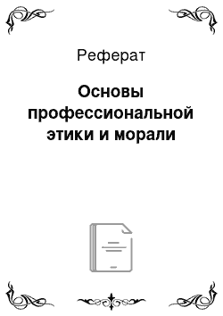 Реферат: Основы профессиональной этики и морали