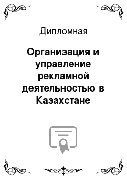 Дипломная: Организация и управление рекламной деятельностью в Казахстане