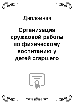 Дипломная: Организация кружковой работы по физическому воспитанию у детей старшего дошкольного возраста в условиях ДОУ