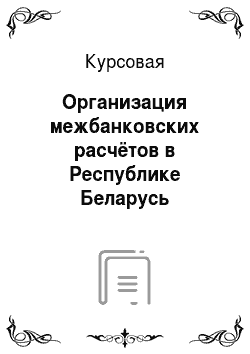 Курсовая: Организация межбанковских расчётов в Республике Беларусь