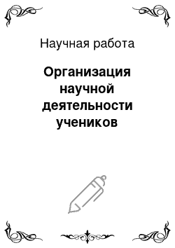 Научная работа: Организация научной деятельности учеников