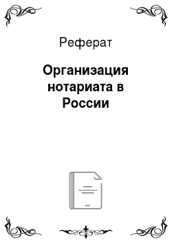 Реферат: Организация нотариата в России