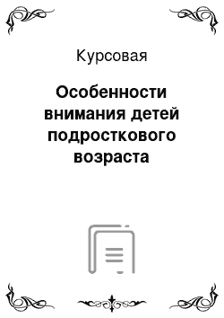 Курсовая: Особенности внимания детей подросткового возраста